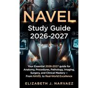 NAVEL Study Guide 2026-2027: Your Essential 2026-2027 guide for Anatomy, Procedures, Pathology, Imaging, Surgery, and Clinical Mastery - From NAVEL to Real-World Excellence