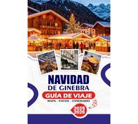 NAVIDAD DE GINEBRA GUÍA DE VIAJE 2025/2026: Una escapada invernal mágica de luces, lagos y lujo: su guía completa de mercados festivos, cultura suiza, viajes seguros y aventuras navideñas inolvidables