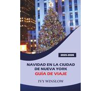 Navidad En La Ciudad De Nueva York Guía De Viaje 2025-2026: Explorando los mercados navideños, las principales atracciones, actividades y lugares ... ciudad del entretenimiento de Estados Unidos.