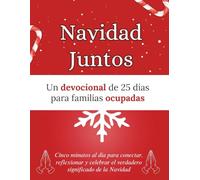 Navidad Juntos: Un devocional de 25 días para familias ocupadas: Cinco minutos al día para conectar, reflexionar y celebrar el verdadero significado de la Navidad (Libros devocionales de Navidad)