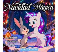 Navidad Mágica: La Amistad del Unicornio y el Conejo: Un cuento navideño lleno de magia, amistad y aventuras para niños