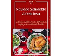 NAVIDAD SALUDABLE & DELICIOSA: Recetario con ideas de cenas ligeras y bebidas navideñas saludables para compartir en familia