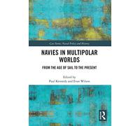 Navies in Multipolar Worlds: From the Age of Sail to the Present (Cass Series: Naval Policy and History)