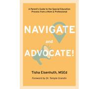 Navigate and Advocate! : A Parent's Guide to the Special Education Process Through a Parent/Professional Lens