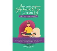 Navigate Anxiety for Teens - DBT, Self-Care, Mindset: Gain Confidence and Control with Practical Skills to Manage Your Worries, Create Healthy Relationships, and Regulate Your Emotions