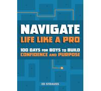 Navigate Life Like a Pro : 100 Days for Boys to Build Confidence and Purpose