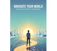 Navigate Your World: Essential Life Skills For Young Adults