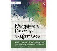 Navigating a Career in Performance : Your Creative Career Guidebook