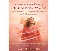 Navigating a New Phase of Perimenopause and Surviving Hormonal Changes with Confidence: Rediscovering Yourself, Restoring Balance, and Feeling Calm, Clear, and in Control