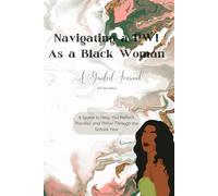 Navigating a PWI as a Black Woman: A Guided Journal: A Space to Help You Reflect, Process, and Thrive Through The School Year
