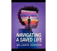 Navigating A Saved Life: Growing Up With Faith in a Complex World: A Journey Through Childhood Challenges and Spiritual Growth
