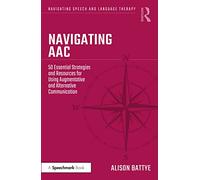 Navigating AAC: 50 Essential Strategies and Resources for Using Augmentative and Alternative Communication (Navigating Speech and Language Therapy)