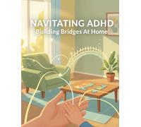 Navigating Adhd: Building Bridges At Home