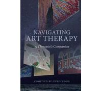 [(Navigating Art Therapy: A Therapist's Companion)] [Author: Chris Wood] published on (December, 2010)