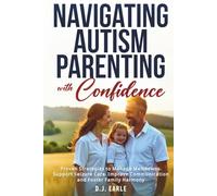 Navigating Autism Parenting with Confidence: Proven Strategies to Manage Meltdowns, Support Seizure Care, Improve Communication and Foster Family Harmony