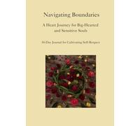 Navigating Boundaries: A Heart Journey for Big-Hearted and Sensitive Souls: 30-Day Journal for Cultivating Self-Respect