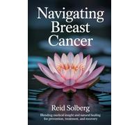 Navigating Breast Cancer: Blending Medical Insight and Natural Healing for Prevention, Treatment, and Recovery