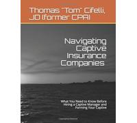 Navigating Captive Insurance Companies - Storm Proof Your Risk Vessel: What You Need to Know Before Hiring a Captive Manager and Forming Your Captive