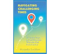 Navigating Challenging Times: 21 Action Steps to Find Direction When the Path Feels Unclear