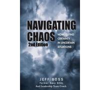 Navigating Chaos: How To Find Certainty In Uncertain Situations, 2nd Edition