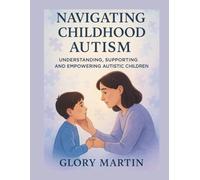 NAVIGATING CHILDHOOD AUTISM: UNDERSTANDING, SUPPORTING, AND EMPOWERING AUTISTIC CHILDREN