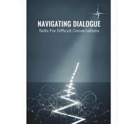 Navigating Dialogue: Skills For Difficult Conversations