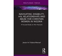 Navigating Disability, HIV, Relationships and Abuse for Christian Women in Nigeria: A Focused Study on Port Harcourt (Rape Culture, Religion and the Bible)