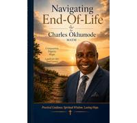 Navigating End-Of-Life: A Compassionate Guide to Dying, Grief, Spiritual Care, and Hope