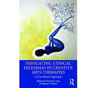 Navigating Ethical Dilemmas in Creative Arts Therapies: A Case-Based Approach