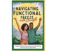 Navigating Functional Freeze with Strength: "Resilient Minds: Conquering Functional Freeze” With a practical guide work