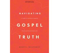 Navigating Gospel Truth Bible Study Book with Video Access: A Guide to Faithfully Reading the Accounts of Jesus's Life