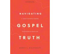 Navigating Gospel Truth Bible Study Book with Video Access: A Guide to Faithfully Reading the Accounts of Jesus's Life