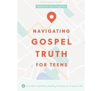 Navigating Gospel Truth - Teen Bible Study Book: A Guide to Faithfully Reading the Accounts of Jesus's Life