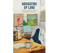 Navigating GP Land : Stories from the Heart of General Practice