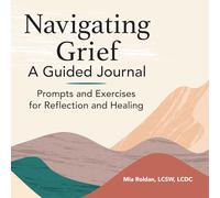 Navigating Grief: A Guided Journal: Prompts and Exercises for Reflection and Healing