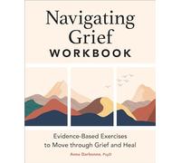 Navigating Grief Workbook: Evidence-Based Exercises to Move Through Grief and Heal
