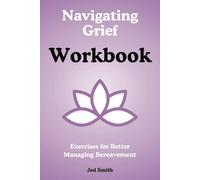 Navigating Grief Workbook: Exercises for Better Managing Bereavement