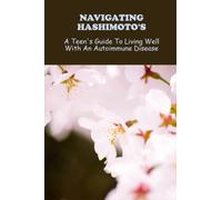 Navigating Hashimoto's: A Teen's Guide To Living Well With An Autoimmune Disease