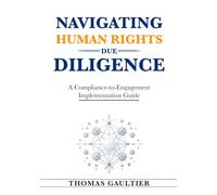 NAVIGATING HUMAN RIGHTS DUE DILIGENCE: A Compliance-to-Engagement Implementation Guide (Social Accord Architecture Series)