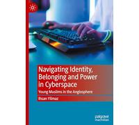 Navigating Identity, Belonging and Power in Cyberspace: Young Muslims in the Anglosphere