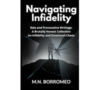 Navigating Infidelity: Raw and Provocative Writings: A Brutally Honest Collection on Infidelity and Emotional Chaos