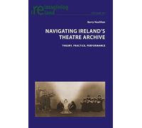 Navigating Ireland's Theatre Archive: Theory, Practice, Performance: 87 (Reimagining Ireland)