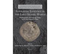 Navigating Language in the Early Islamic World: Multilingualism and Language Change in the First Centuries of Islam (Interdisciplinary Studies in the Middle Ages and the Renaissance, 2)