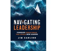 Navigating Leadership: Conquer Hidden Forces That Capsize New Leaders