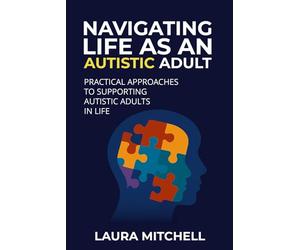 Navigating Life as an Autistic Adult: Practical Approaches to Supporting Autistic Adults in Life: 1 (Thriving with Autism Series)
