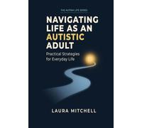 Navigating Life as an Autistic Adult: Practical Approaches to Supporting Autistic Adults in Life (The Autism Life Series)