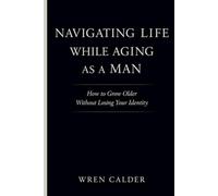 Navigating Life While Aging as a Man: How to Grow Older Without Losing Your Identity