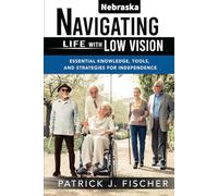 Navigating Life with Low Vision - Nebraska: Essential Knowledge, Tools, and Strategies for Independence