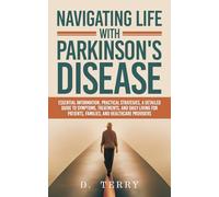 Navigating Life with Parkinson's Disease: Essential Information, Practical Strategies, A Detailed Guide to Symptoms, Treatments, and Daily Living for ... (Thrive Well: Health & Life Solutions)
