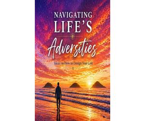 Navigating Life's Adversities: Ideas on How to Design Your Life